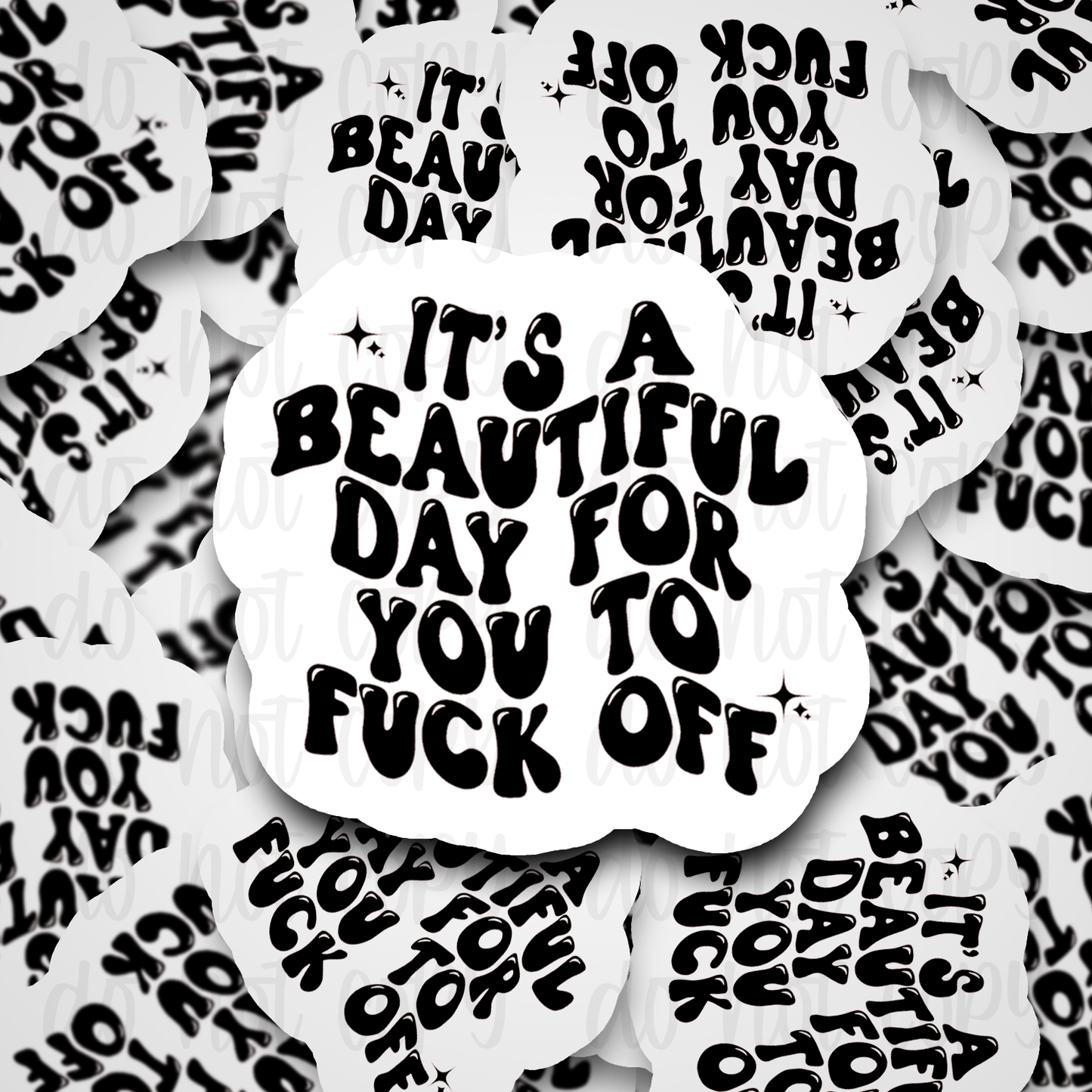 It's a Beautiful Day For You To Fuck Off Sticker