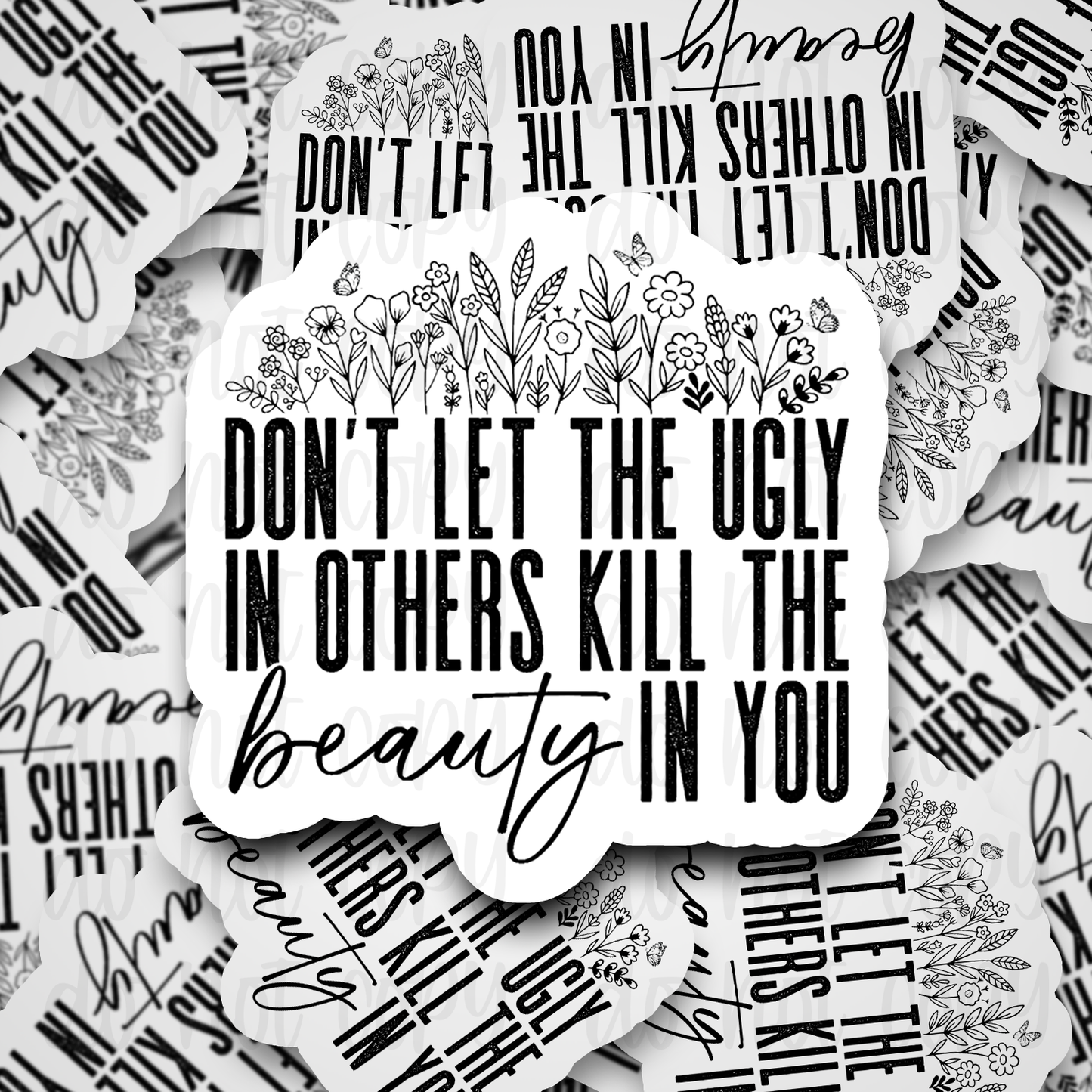 Don't Let The Ugly In Others Kill The Beauty In You Sticker