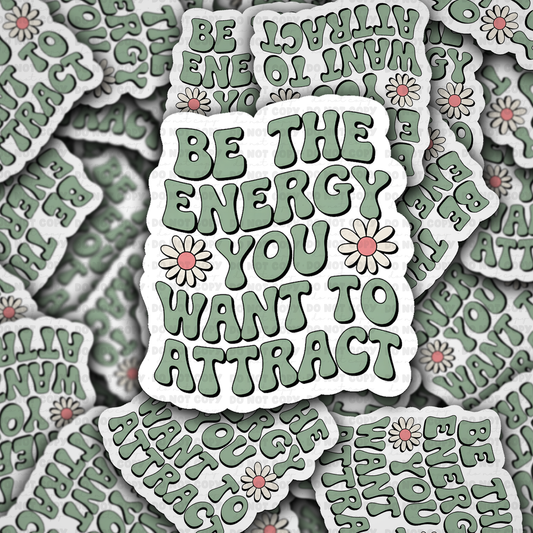 Be The Energy You Want To Attract Sticker
