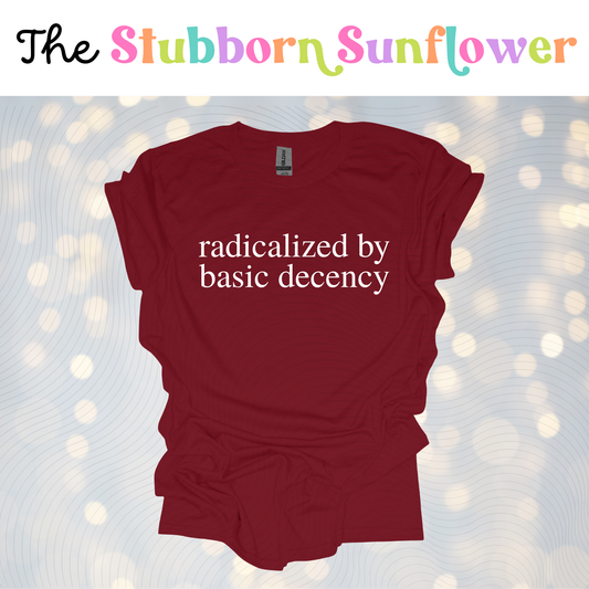 Radicalized by Basic Decency T-Shirt or Sweatshirt