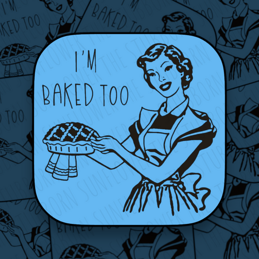 I’m Baked Too Sticker