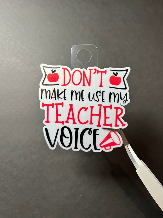 Don’t Make Me Use My Teacher Voice Sticker