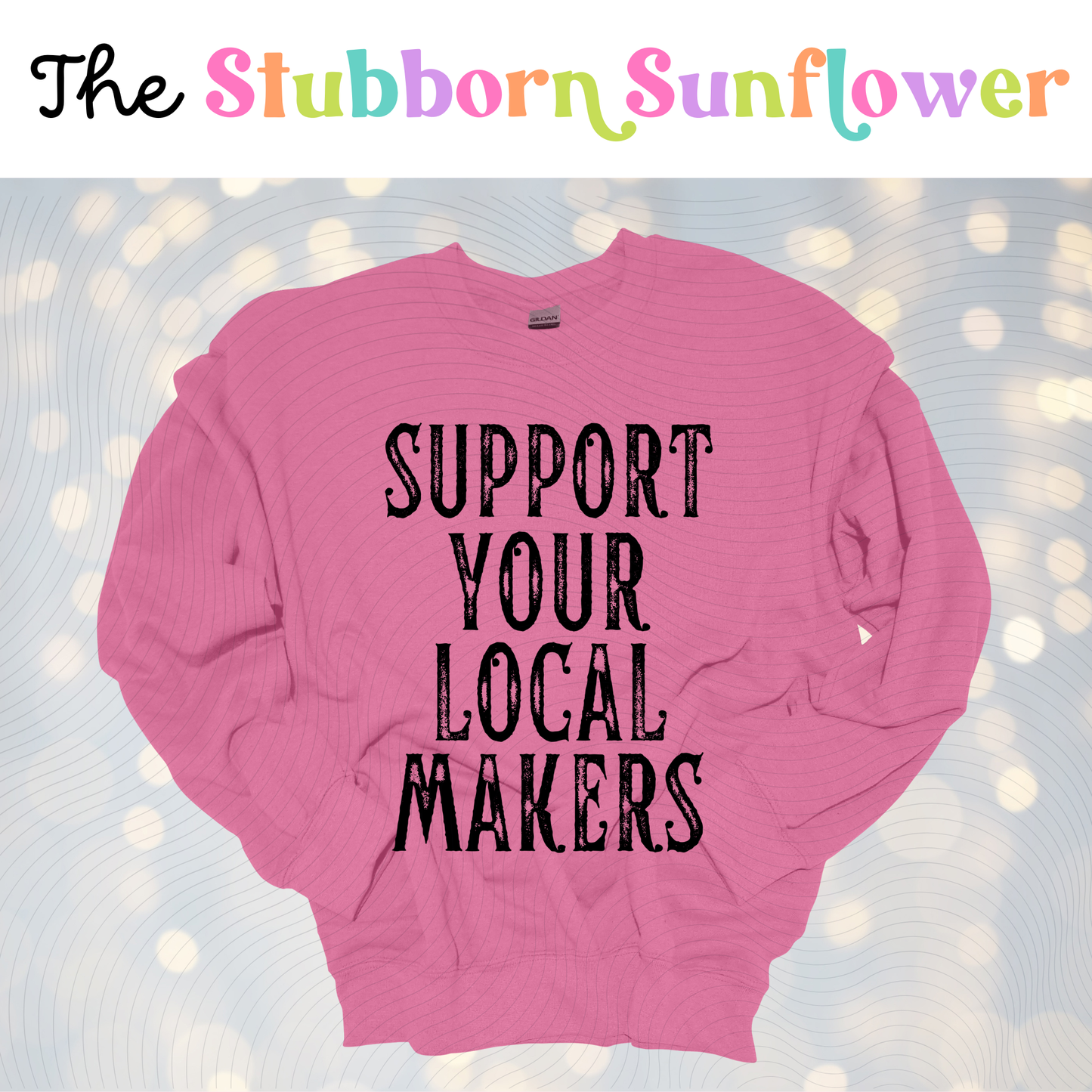 Support Your Local Maker T-Shirt or Sweatshirt