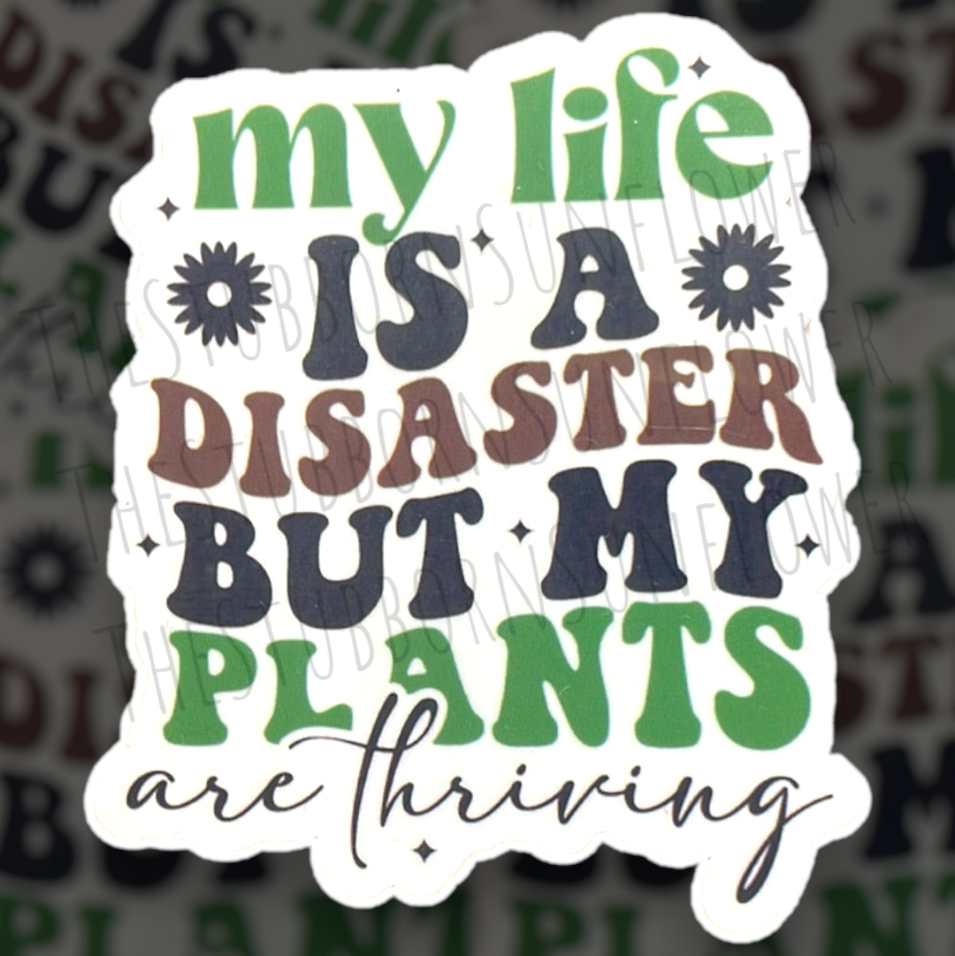My Life Is A Disaster But My Plants Are Thriving Sticker