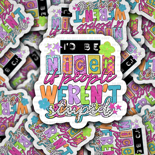 I'd Be Nice If People Weren't Stupid Sticker